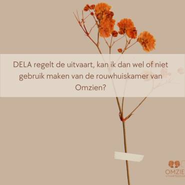 DELA regelt de uitvaart, kan ik dan wel of niet gebruik maken van de rouwhuiskamer van Omzien?